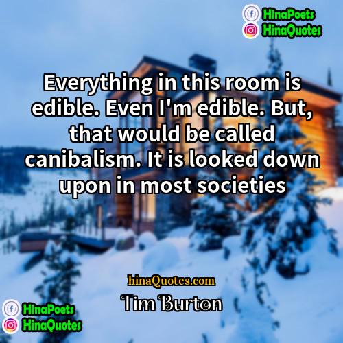 Tim Burton Quotes | Everything in this room is edible. Even